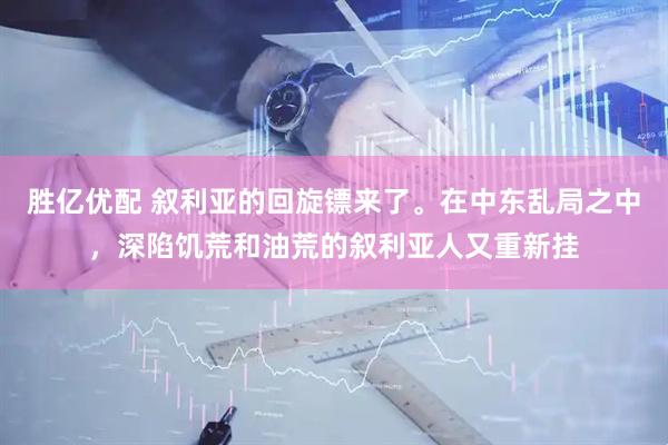 胜亿优配 叙利亚的回旋镖来了。在中东乱局之中，深陷饥荒和油荒的叙利亚人又重新挂