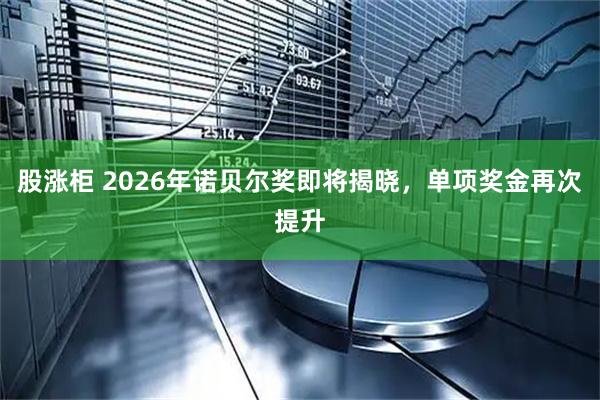 股涨柜 2026年诺贝尔奖即将揭晓，单项奖金再次提升