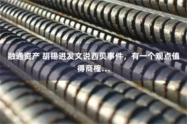 融通资产 胡锡进发文说西贝事件，有一个观点值得商榷…